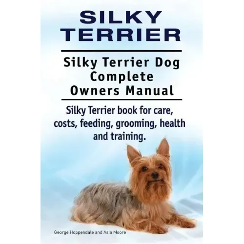 Silky Terrier. Silky Terrier Dog Complete Owners Manual. Silky Terrier book for care, costs, feeding, grooming, health and training.