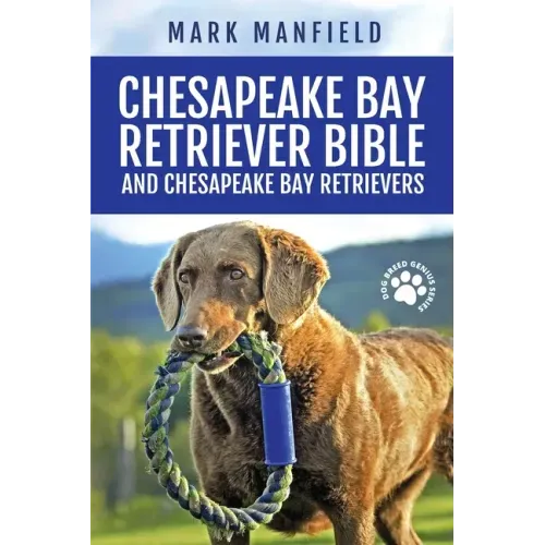Chesapeake Bay Retriever Bible and Chesapeake Bay Retrievers: Your Perfect Chesapeake Bay Retriever Guide Chesapeake Bay Retrievers, Chesapeake Bay Re