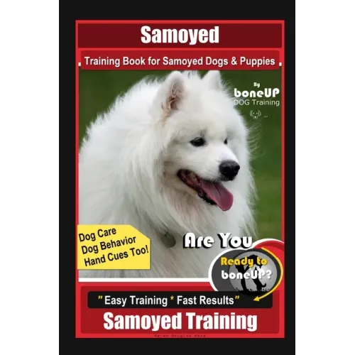 Samoyed Training Book for Samoyed Dogs & Puppies By BoneUP DOG Training, Dog Care, Dog Behavior, Hand Cues Too! Are You Ready to Bone Up? Easy Trainin