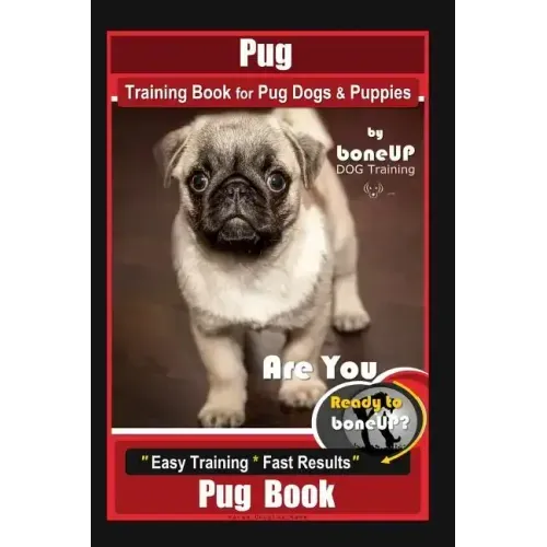 Pug Training Book for Pug Dogs & Puppies By BoneUP DOG Training: Are You Ready to Bone Up? Easy Training * Fast Results, Pug Book