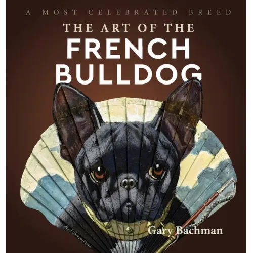 The Art of the French Bulldog: A Most Celebrated Breed