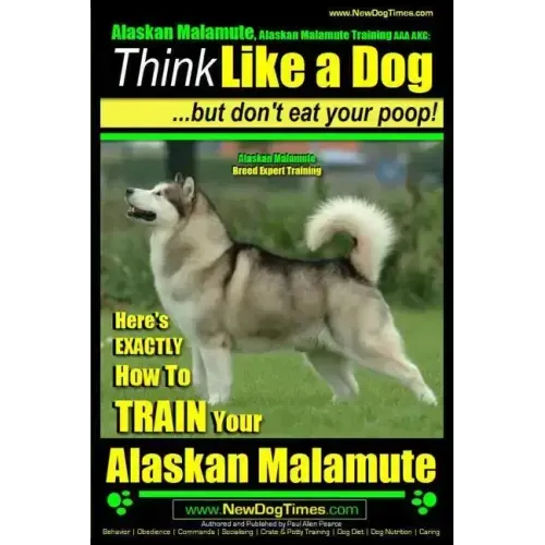 Alaskan Malamute, Alaskan Malamute Training AAA AKC: Think Like a Dog, but Don't Eat Your Poop! Alaskan Malamute Breed Expert Training: Here's EXACTLY