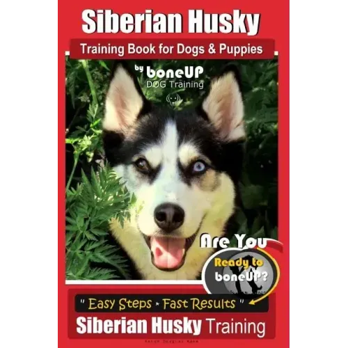 Siberian Husky Training Book for Dogs & Puppies by BoneUP Dog Training: Are You Ready to Bone Up? Easy Steps * Fast Results - Siberian Husky Training