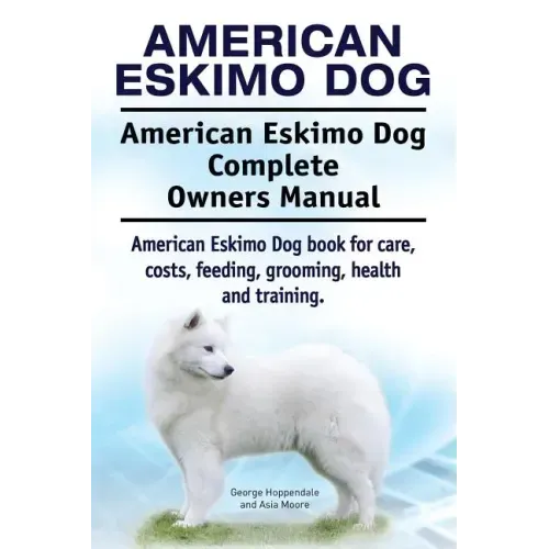 American Eskimo Dog. American Eskimo Dog Complete Owners Manual. American Eskimo Dog book for care, costs, feeding, grooming, health and training.