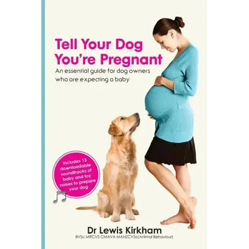 Tell Your Dog You're Pregnant: An Essential Guide for Dog Owners Who Are Expecting a Baby