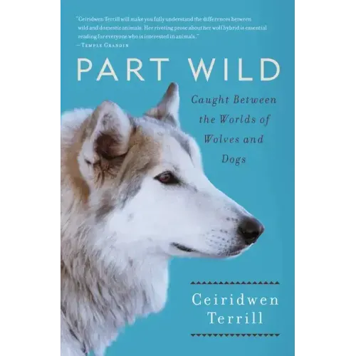 Part Wild: Caught Between the Worlds of Wolves and Dogs