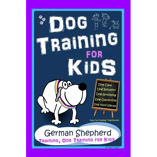 Dog Training for Kids, Dog Care, Dog Behavior, Dog Grooming, Dog Ownership, Dog Hand Signals, Easy, Fun Training * Fast Results, German Shepherd Train