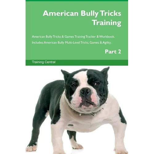 American Bully Tricks Training American Bully Tricks & Games Training Tracker & Workbook. Includes: American Bully Multi-Level Tricks, Games & Agility