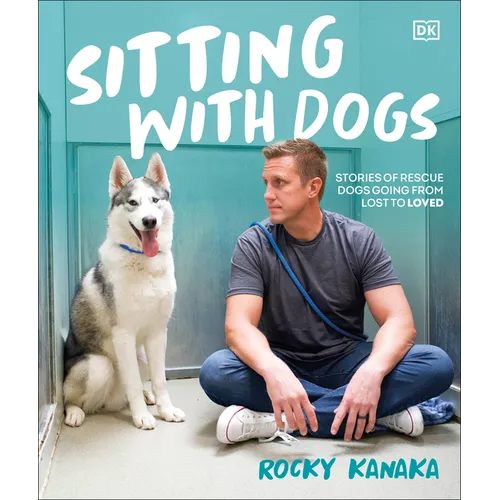 Sitting with Dogs: Stories of Rescue Dogs Going from Lost to Loved