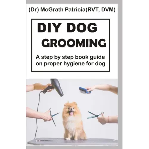 DIY Dog Grooming: Step by step book guide on proper hygiene for dog