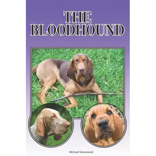 The Bloodhound: A Complete and Comprehensive Beginners Guide To: Buying, Owning, Health, Grooming, Training, Obedience, Understanding