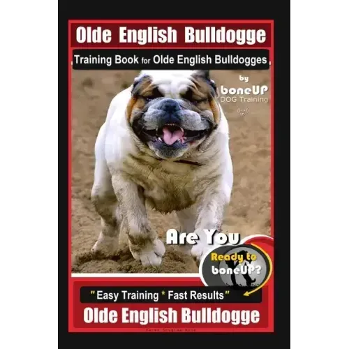 Old English Bulldogge Training Book for Olde English Bulldogges By BoneUP DOG Training: Are You Ready to Bone Up? "Easy Training * Fast Results" Old E