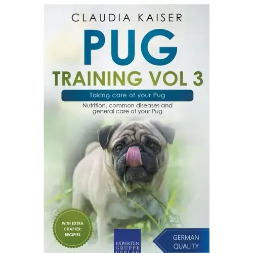Pug Training Vol 3 - Taking Care of Your Pug: Nutrition, Common Diseases and General Care of Your Pug