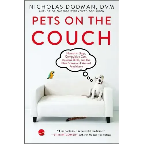 Pets on the Couch: Neurotic Dogs, Compulsive Cats, Anxious Birds, and the New Science of Animal Psychiatry