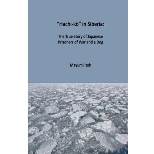 Hachi-kō in Siberia: The True Story of Japanese Prisoners of War and a Dog