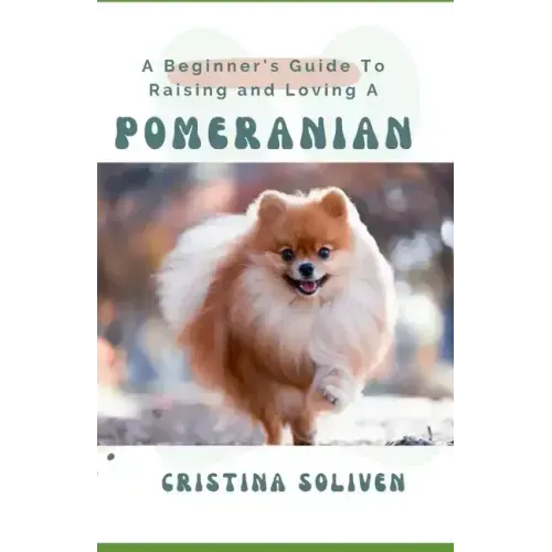 A Beginner's Guide To Raising and Loving A Pomeranian