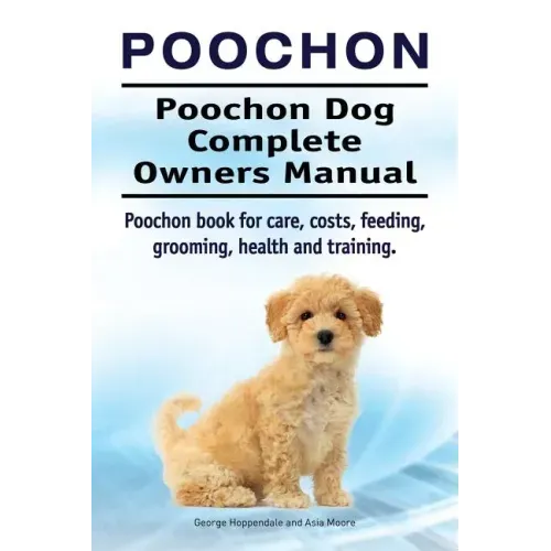 Poochon. Poochon Dog Complete Owners Manual. Poochon book for care, costs, feeding, grooming, health and training.
