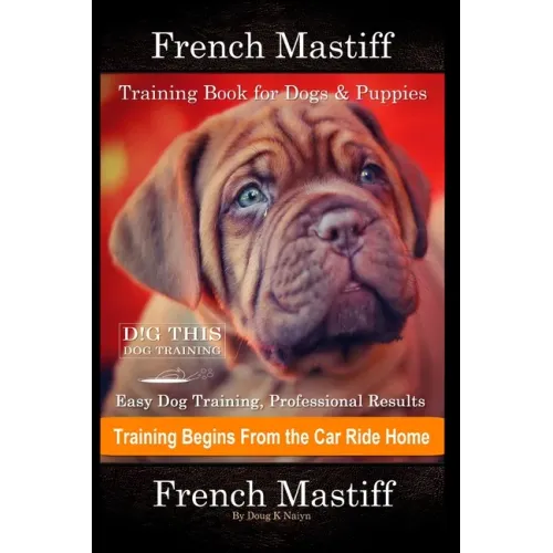 French Mastiff Training Book for Dogs & Puppies By D!G THIS DOG Training, Easy Dog Training, Professional Results, Training Begins from the Car Ride H