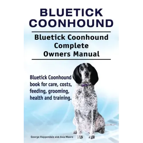 Bluetick Coonhound. Bluetick Coonhound Complete Owners Manual. Bluetick Coonhound book for care, costs, feeding, grooming, health and training.