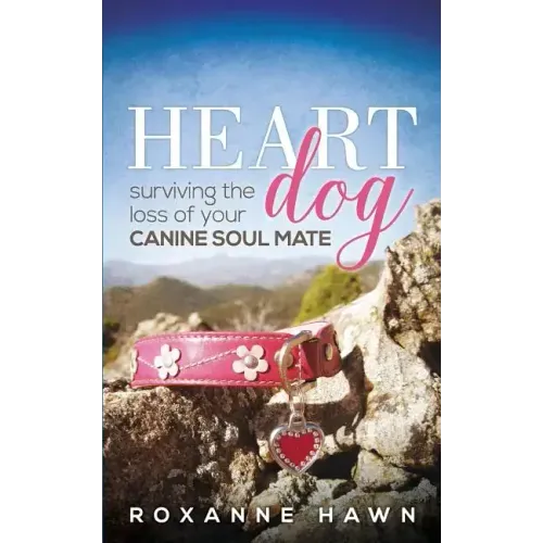 Heart Dog: Surviving the Loss of Your Canine Soul Mate