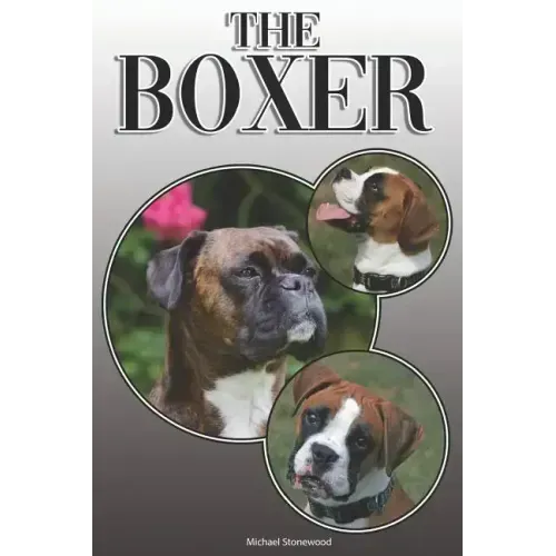 The Boxer: A Complete and Comprehensive Owners Guide To: Buying, Owning, Health, Grooming, Training, Obedience, Understanding and Caring for Your Boxe