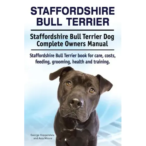 Staffordshire Bull Terrier. Staffordshire Bull Terrier Dog Complete Owners Manual. Staffordshire Bull Terrier book for care, costs, feeding, grooming,