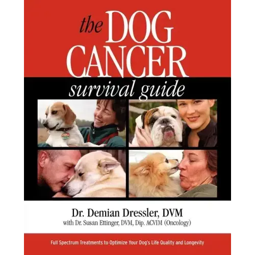 The Dog Cancer Survival Guide: Full Spectrum Treatments to Optimize Your Dog's Life Quality and Longevity