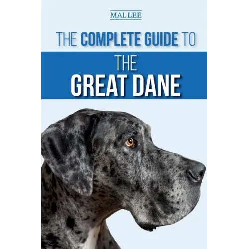 The Complete Guide to the Great Dane: Finding, Selecting, Raising, Training, Feeding, and Living with Your New Great Dane Puppy