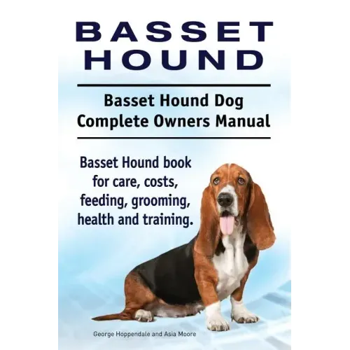 Basset Hound. Basset Hound Dog Complete Owners Manual. Basset Hound book for care, costs, feeding, grooming, health and training.