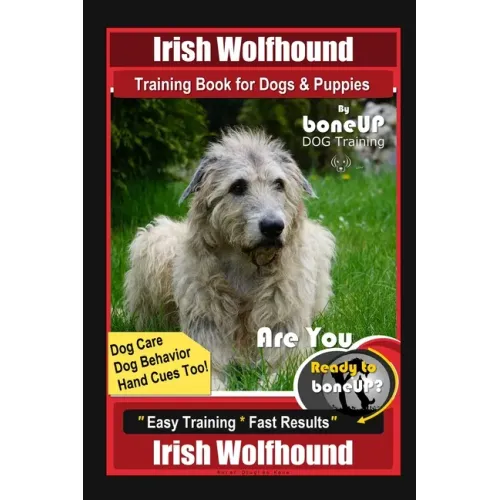 Irish Wolfhound Training Book for Dogs & Puppies By BoneUP DOG Training Dog Care, Dog Behavior, Hand Cues Too! Are You Ready to Bone Up? Easy Training