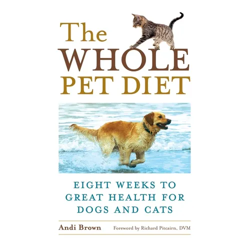 The Whole Pet Diet: Eight Weeks to Great Health for Dogs and Cats