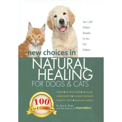 New Choices in Natural Healing for Dogs & Cats: Herbs, Acupressure, Massage, Homeopathy, Flower Essences, Natural Diets, Healing Energy