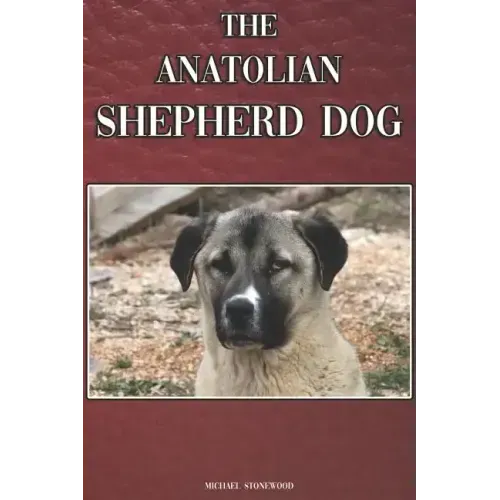 The Anatolian Shepherd Dog: A Complete and Comprehensive Beginners Guide To: Buying, Owning, Health, Grooming, Training, Obedience, Understanding