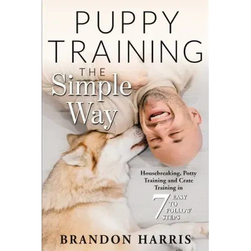 Puppy Training the Simple Way: Housebreaking, Potty Training and Crate Training in 7 Easy-to-Follow Steps