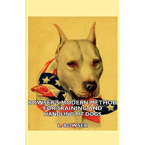 Bowser's Modern Method For Training And Handling Pit Dogs