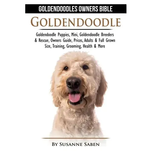Goldendoodle: Goldendoodle Owners Bible: Goldendoodle Puppies, Mini, Goldendoodle Breeders & Rescue, Owners Guide, Prices, Adults &