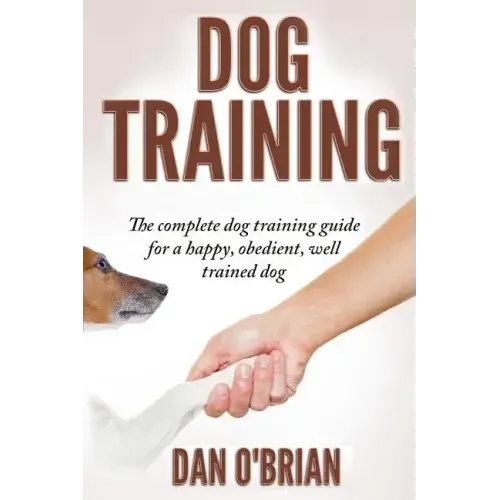 Dog Training: The Complete Dog Training Guide For A Happy, Obedient, Well Trained Dog