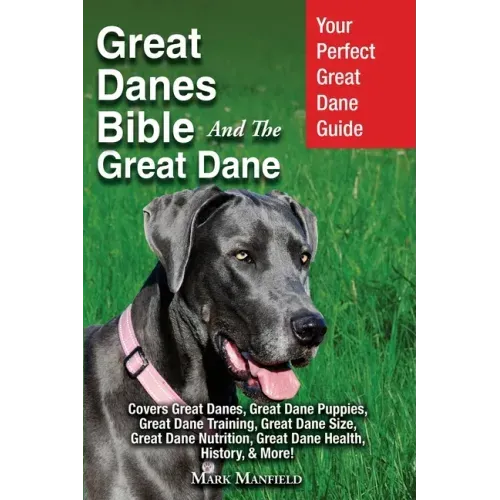Great Danes Bible And The Great Dane: Your Perfect Great Dane Guide Covers Great Danes, Great Dane Puppies, Great Dane Training, Great Dane Size, Grea
