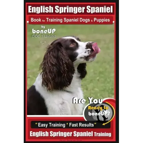 English Springer Spaniel Book for Training Spaniel Dogs & Puppies by BoneUp Dog Training: Are You Ready to Bone Up? Easy Training * Fast Results Engli
