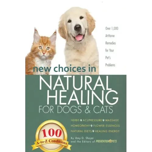 New Choices in Natural Healing for Dogs & Cats: Herbs, Acupressure, Massage, Homeopathy, Flower Essences, Natural Diets, Healing Energy