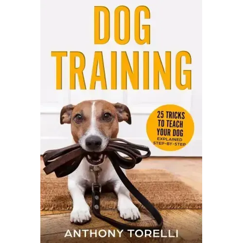 Dog Training: 25 Tricks to Teach your Dog: Explained Step-by-Step