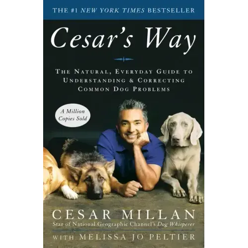 Cesar's Way: The Natural, Everyday Guide to Understanding and Correcting Common Dog Problems