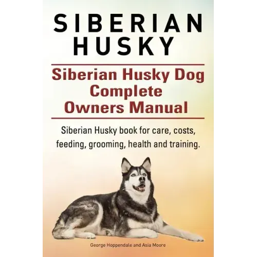 Siberian Husky. Siberian Husky Dog Complete Owners Manual. Siberian Husky book for care, costs, feeding, grooming, health and training.