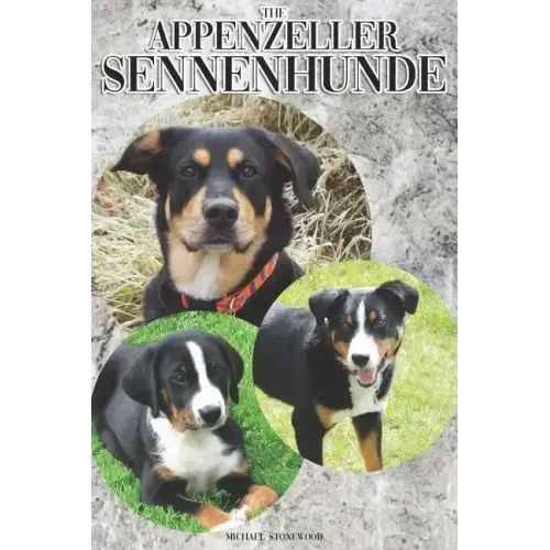 The Appenzeller Sennenhunde: A Complete and Comprehensive Owners Guide To: Buying, Owning, Health, Grooming, Training, Obedience, Understanding and