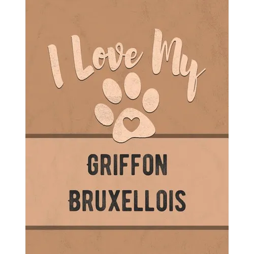 I Love My Griffon Bruxellois: For the Pet You Love, Track Vet, Health, Medical, Vaccinations and More in this Book