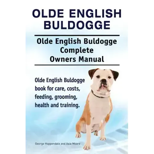 Olde English Bulldogge. Olde English Buldogge Dog Complete Owners Manual. Olde English Bulldogge book for care, costs, feeding, grooming, health and t