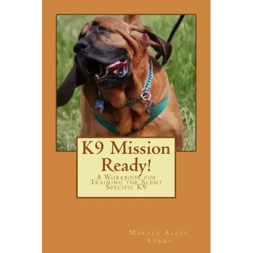 K9 Mission Ready!: A Workbook for Training the Scent Specific K9