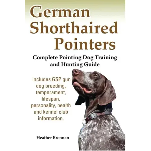 German Shorthaired Pointers: Complete Pointing Dog Training and Hunting Guide