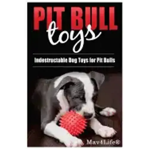 Pit Bull Toys: Indestructible Dog Toys For Pit Bulls
