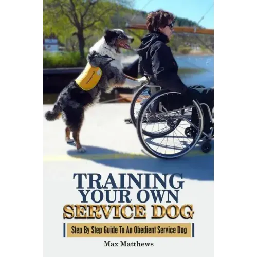 Training Your Own Service Dog: Step By Step Guide To An Obedient Service Dog